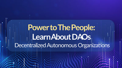 Power to The People: Learn About DAOs -  Decentralized Autonomous Organizations
