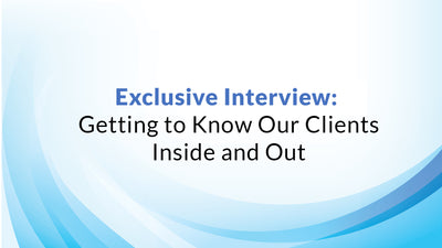 Exclusive Interview: Getting to Know Our Clients Inside and Out